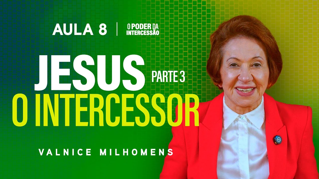 O Poder da Intercessão - Aula 8 | Valnice Milhomens
