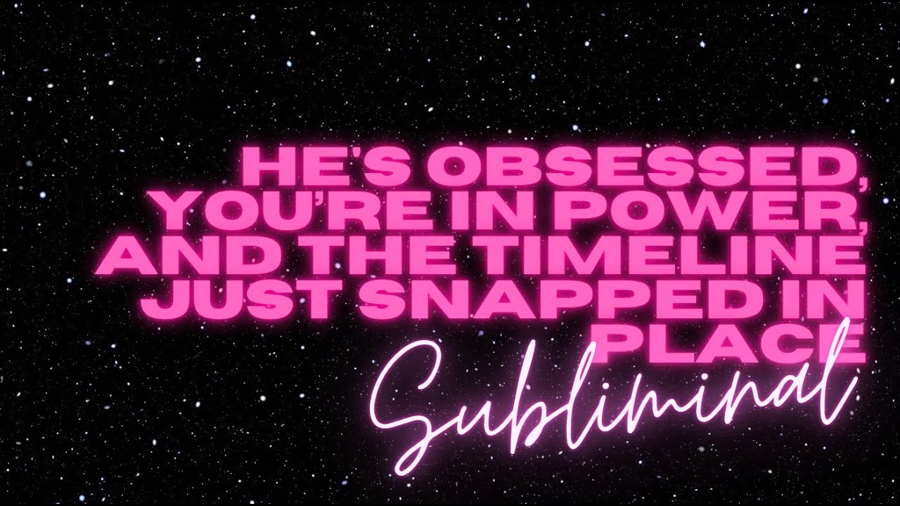 HE&rsquo;S OBSESSED, YOU&rsquo;RE IN POWER, AND THE TIMELINE JUST SNAPPED IN PLACE (SUBLIMINAL)