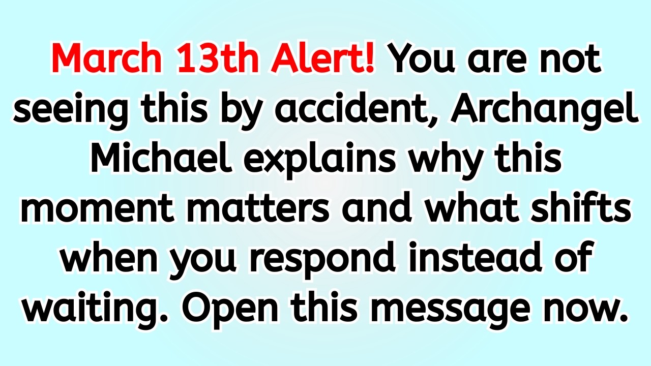 🔴 March 13th Alert! You are not seeing this by accident, Archangel Michael explains why this momen..