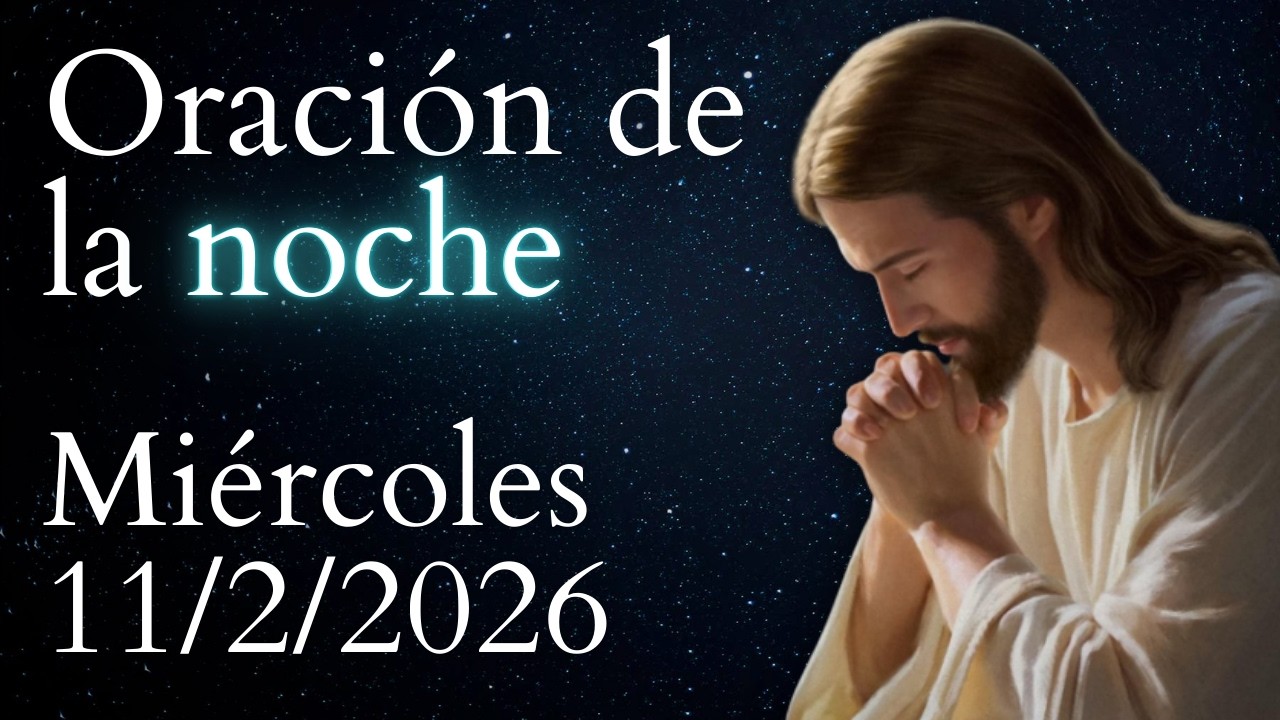 Oración de la noche, DE HOY MIÉRCOLES 11 DE FEBRERO DE 2026