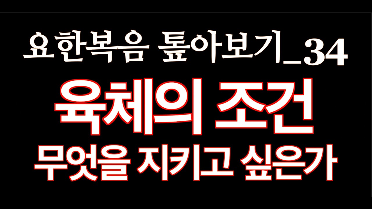 요한복음_34. 육체의 조건 | 무엇을 지키고 싶은가