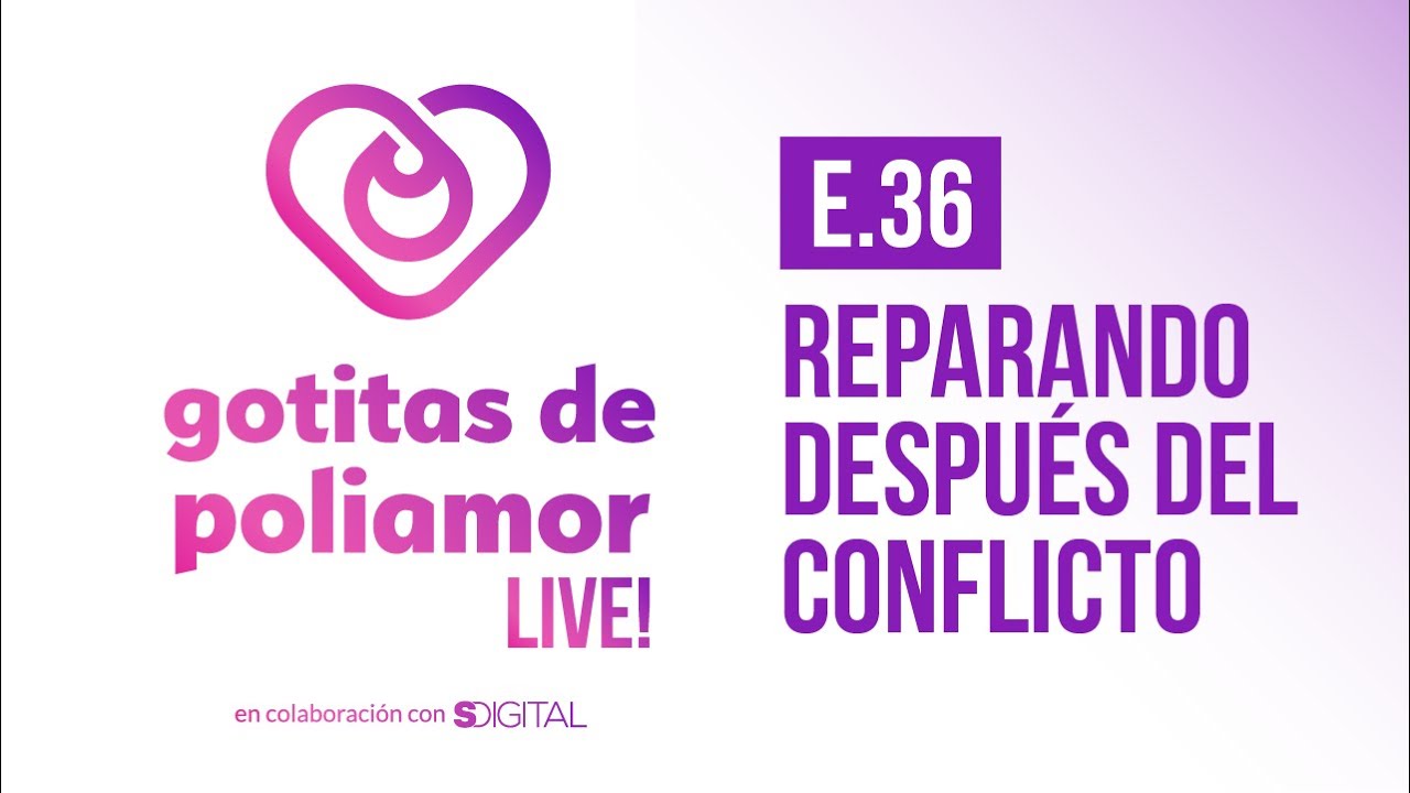 E36. Reparando después del conflicto - Gotitas de Poliamor LIVE!