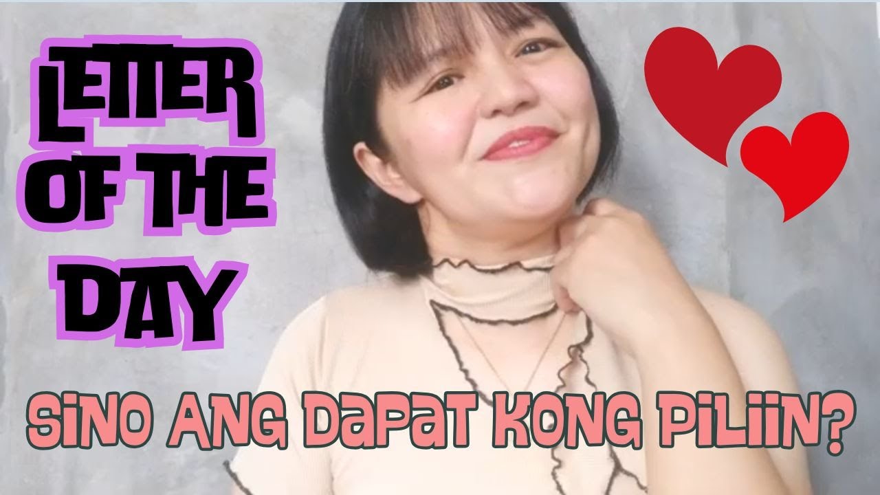Sino Ang Dapat Kong Piliin // Letter of the Day!