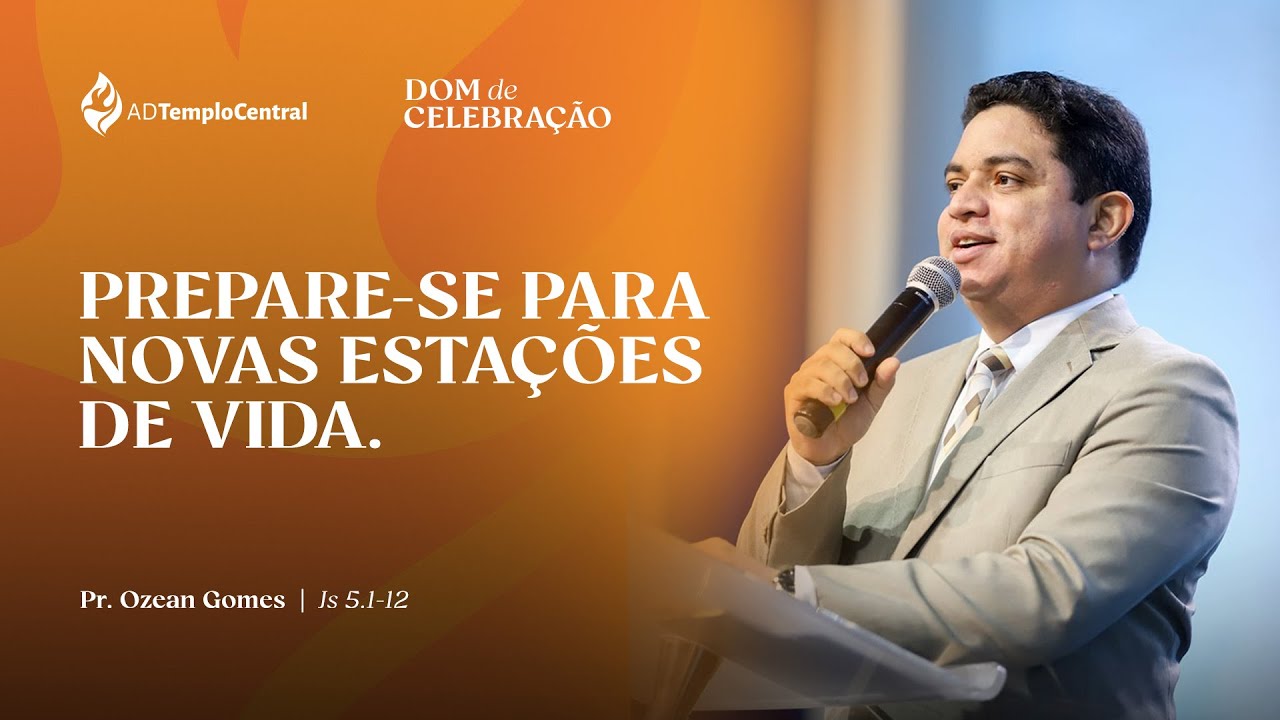AD Templo Central Manhã l Pr. Ozean Gomes - Prepare-se para novas estações de Vida. Js 5.1-12