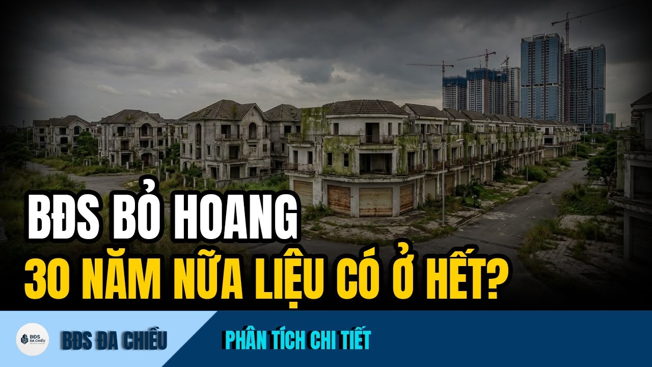 Sự Thật Đau Đớn Về BĐS Bỏ Hoang Dư Thừa Mà Không Ai Nói Cho Bạn Biết