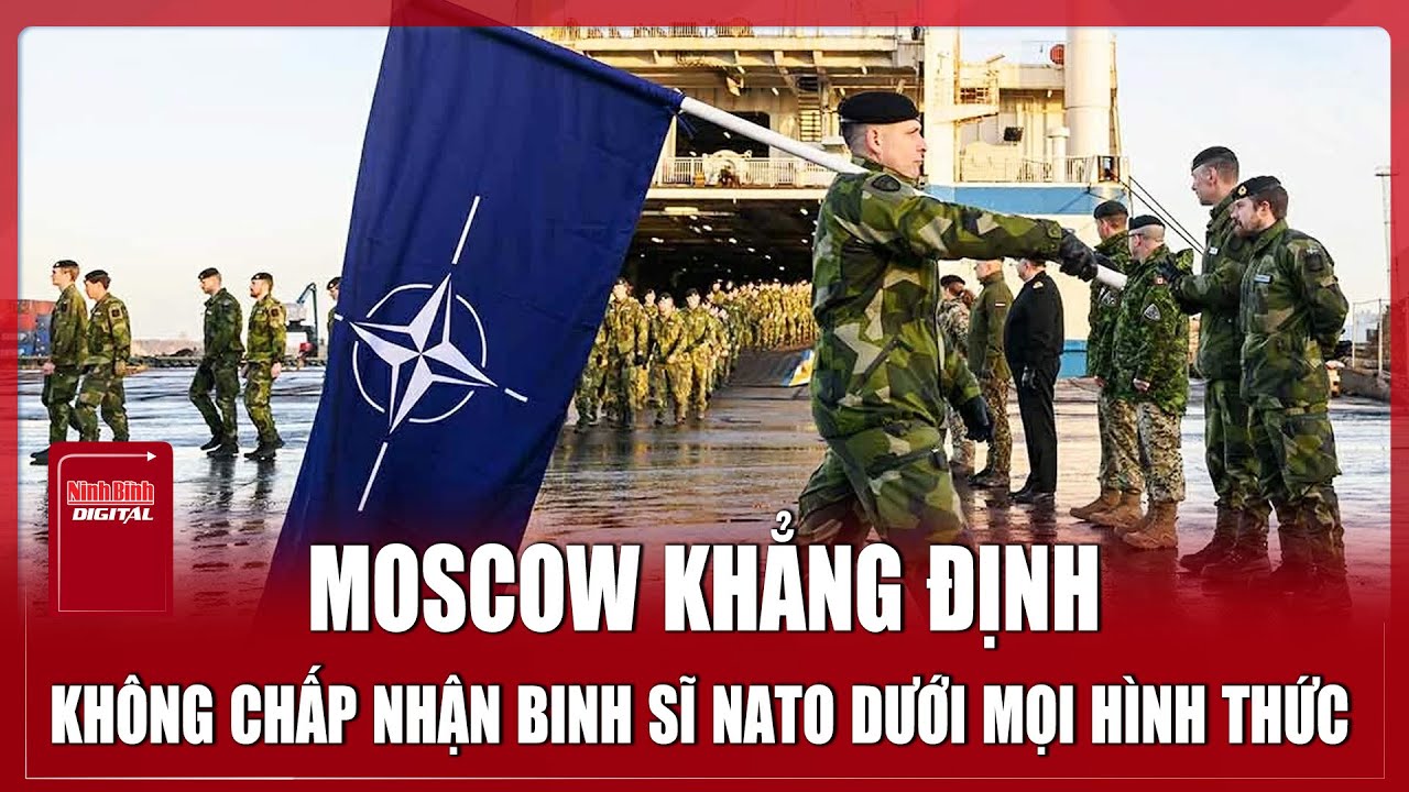 Nga phản đối mọi kịch bản triển khai binh sĩ NATO tại Ukraine sau ngừng bắn | Ninh Bình Digital