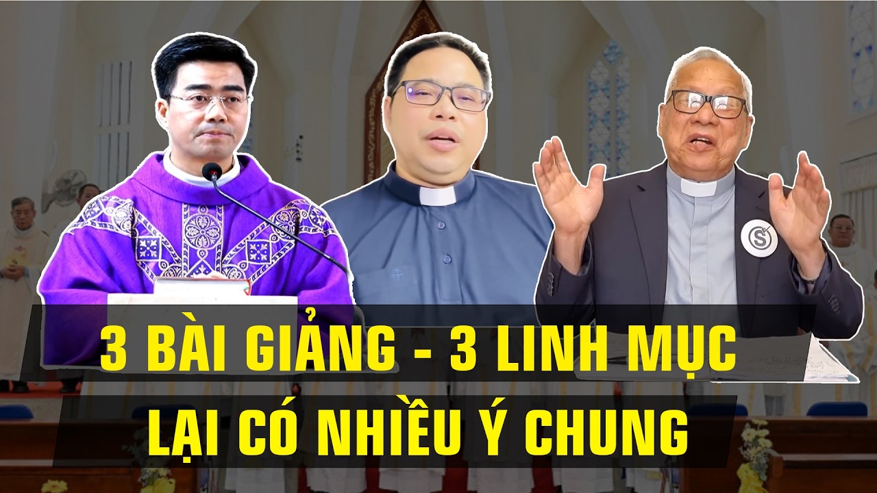 CHẮC KHÔNG PHẢI LÀ NGẪU NHIÊN MÀ 3 LINH MỤC - 3 BÀI GIẢNG LẠI CÓ NHIỀU ĐIỂM CHUNG ĐẾN THẾ !