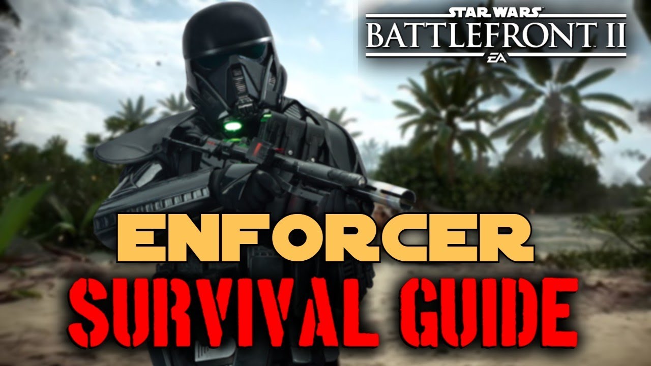 ENFORCER GUIDE - Death Trooper, Wookiee Warrior, Flametrooper, B2 Super Battle Droid - Battlefront 2
