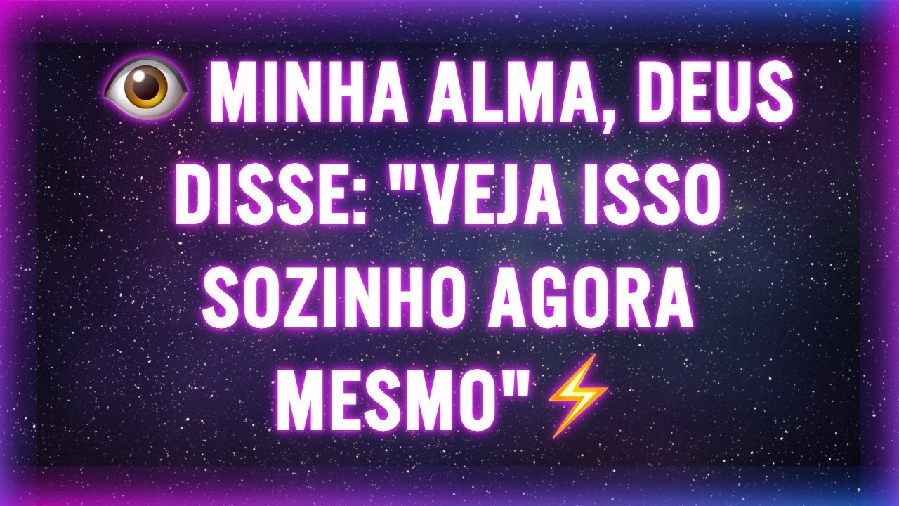 👁️ MINHA ALMA, DEUS DISSE: 