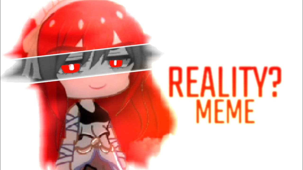☁️🔥| REALITY? | 🔥☁️ Gacha Club  • Meme (W: Flash Lights)