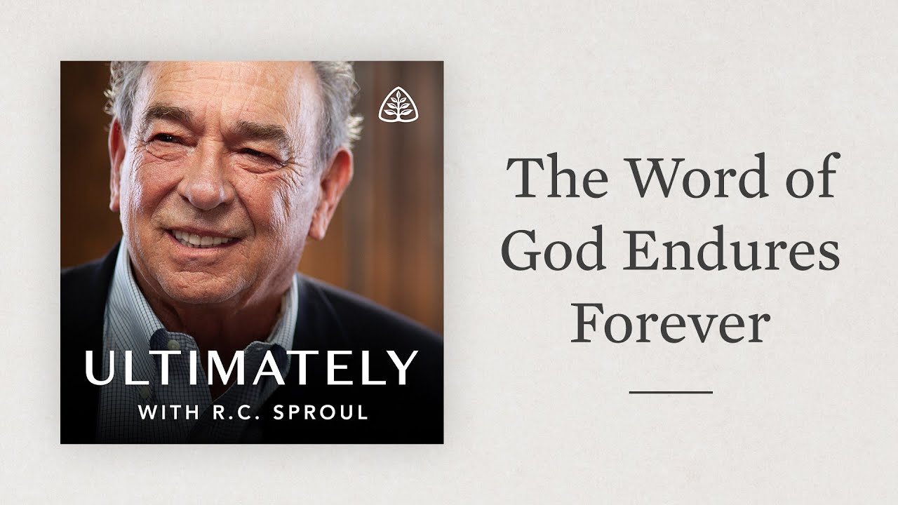 The Word of God Endures Forever: Ultimately with R.C. Sproul