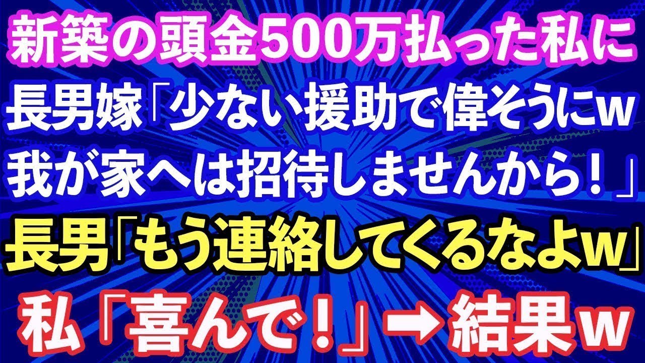 【スカッと話】新築費用500万を払った私に長男嫁「家が完成してもお義母さんは招待しませんからw」私「わかりました」