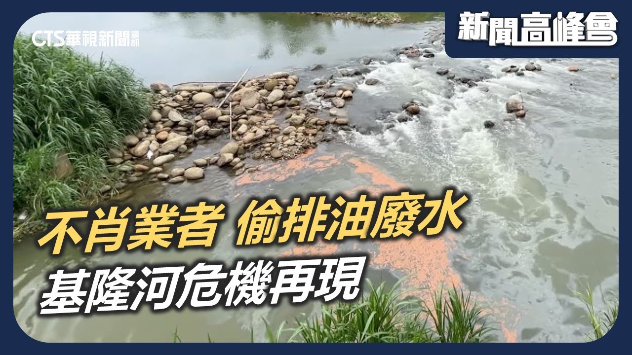 不肖業者偷排油廢水 基隆河危機再現 稽查人力不足 罰則太輕掀議論｜新聞高峰會 黑水毒土汙染風暴｜陳雅琳｜華視新聞 20260118