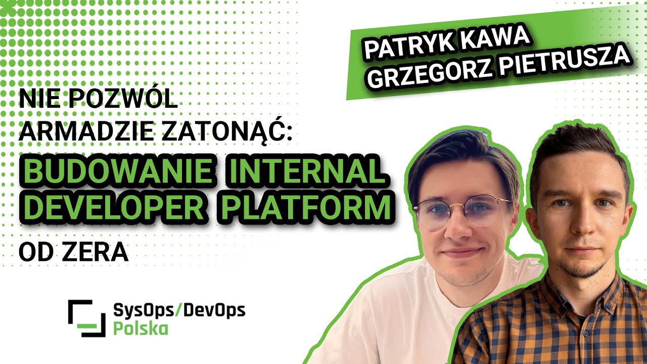 [#610] Nie pozwól Armadzie zatonąć: budowanie internal developer platform - P.Kawa i G.Pietrusza