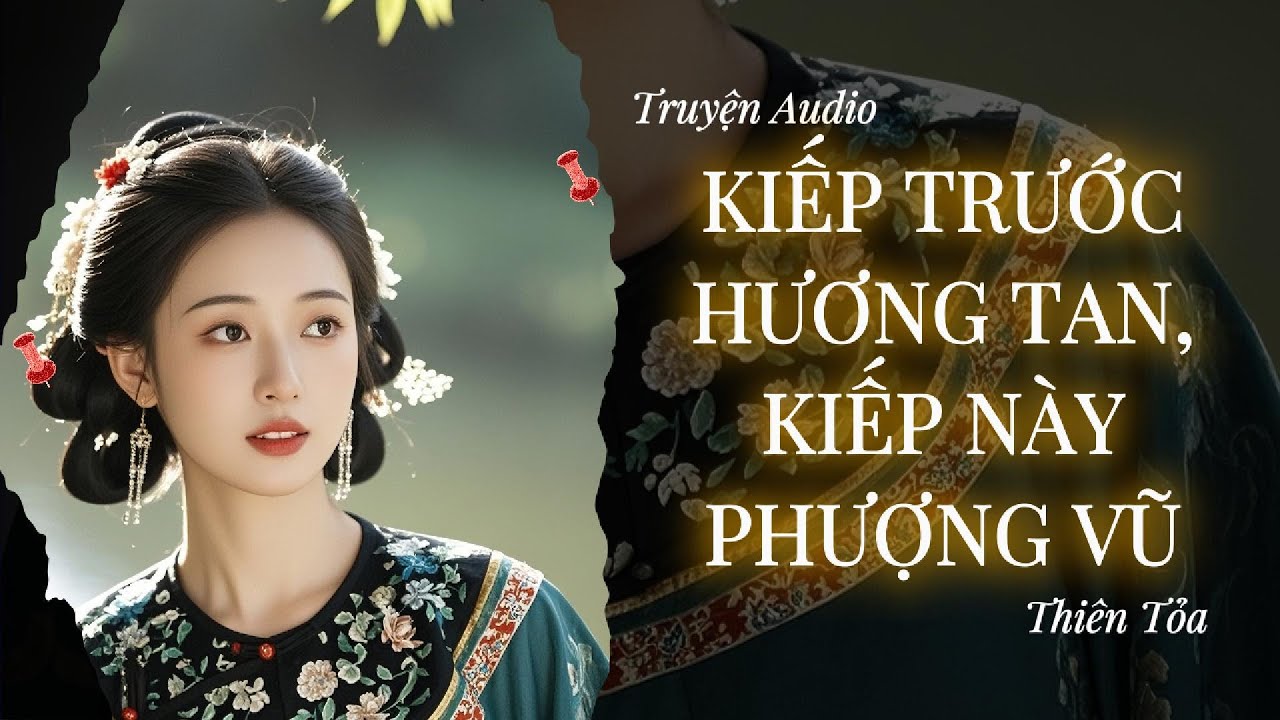 [Truyện Audio] KIẾP TRƯỚC HƯƠNG TAN, KIẾP NÀY PHƯỢNG VŨ || Thiên Tỏa