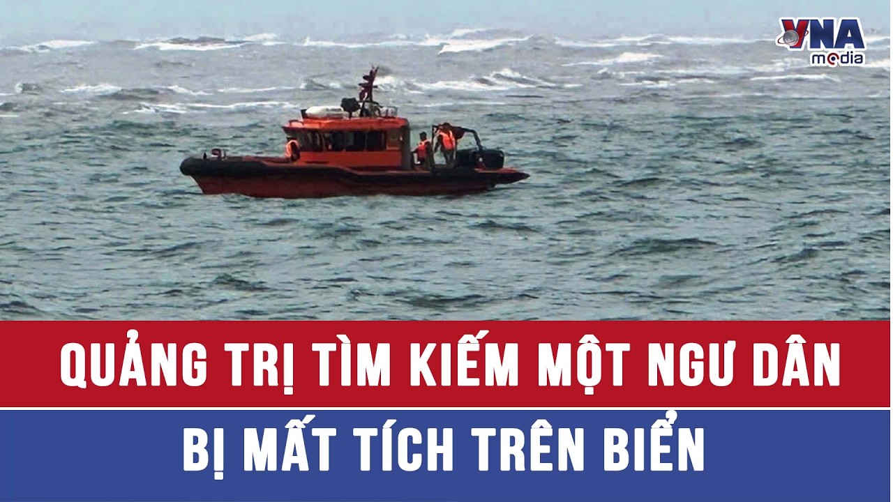 Quảng Trị tìm kiếm một ngư dân bị mất tích trên biển - VNAMedia
