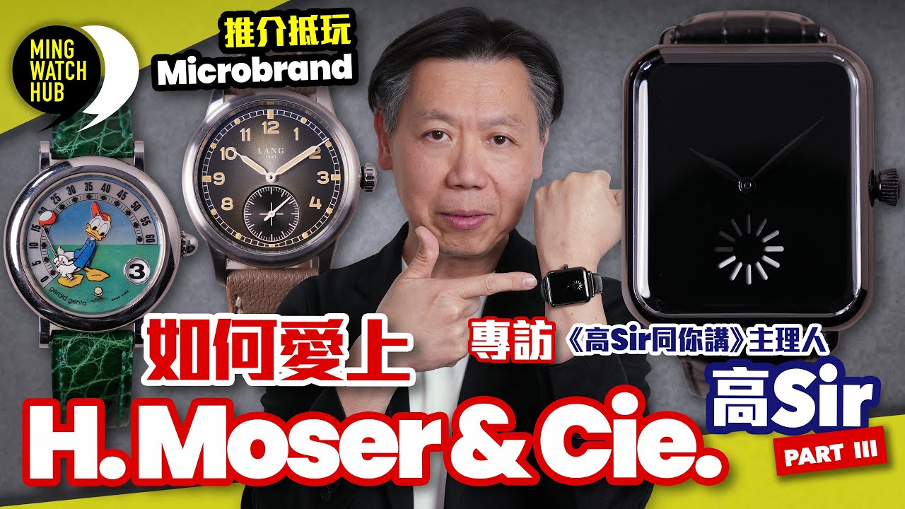 如何愛上H. Moser & Cie.丨推介抵玩Microbrand丨《高Sir同你講》主理人 高Sir（Part 3）｜#MingWatchHub #mwhk #KoSir_Speaking
