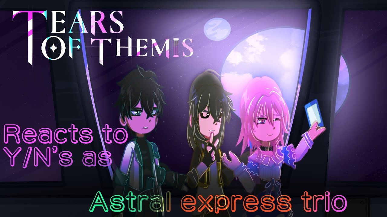 Tears of Themis react to YN's as astral express trio! (Speed 2X!)