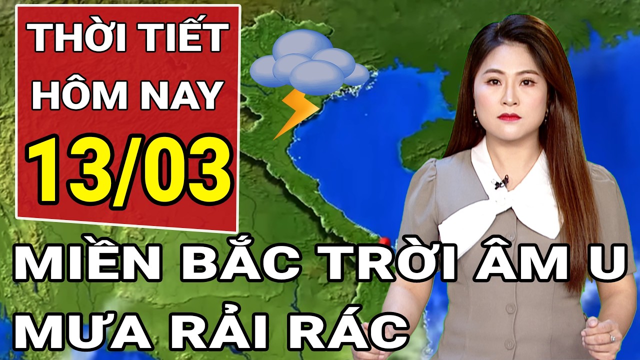 Dự báo thời tiết 13/3: Miền Bắc trời âm u, sắp nồm ẩm, trời oi bí khó chịu