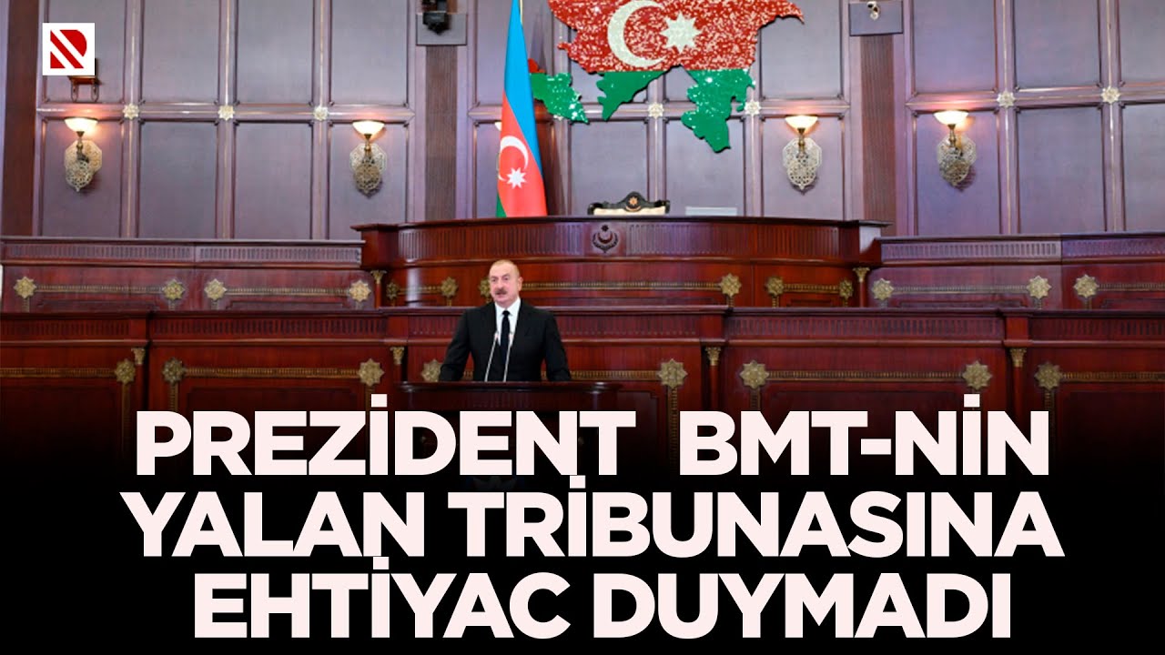 Prezident İlham Əliyev BMT-nin yalan tribunasına ehtiyac duymadı..