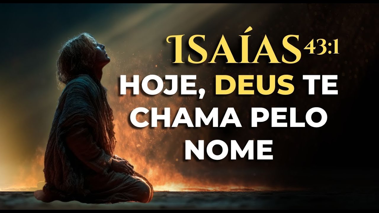 ISAÍAS 43:1 – DEUS TE CHAMA PELO NOME HOJE! Essa promessa é para você.