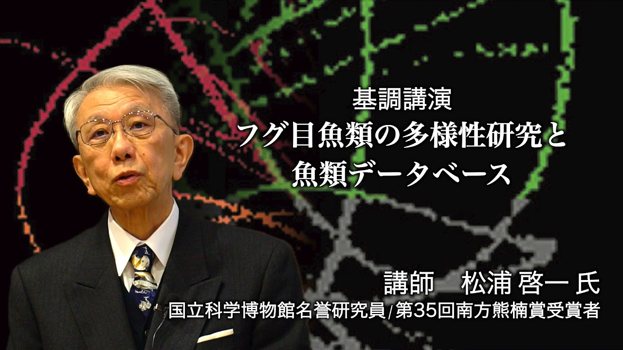 【基調講演】「フグ目魚類の多様性研究と魚類データベース」松浦啓一氏（南方熊楠フォーラムin上野「南方熊楠とコレクション構築」）