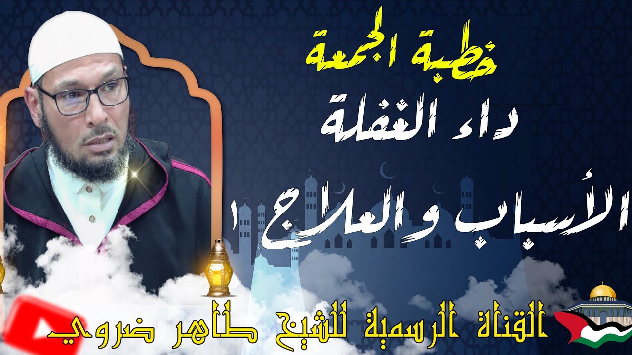خطبة الجمعة (داء الغفلة: الأسباب والعلاج 01 ) للشيخ طاهر ضروي حفظه الله