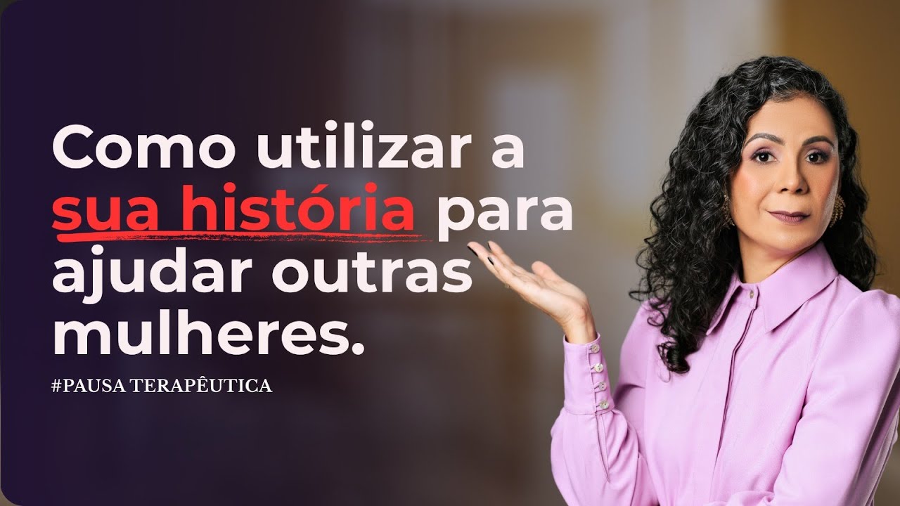 Programa Pausa Terapêutica: Como utilizar a sua história para ajudar outras mulheres.