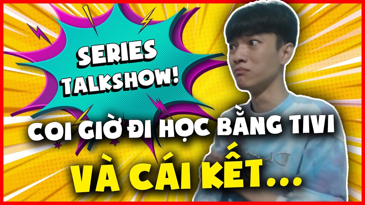(TALKSHOW) KHI EM HIẾU CANH GIỜ ĐI HỌC BẰNG TIVI VÀ CÁI KẾT NGỦ LẠI NHÀ BẠN?!!