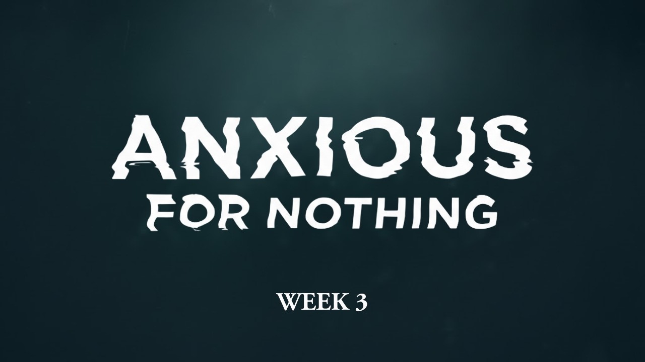 Anxious for Nothing: Week 3 | Ted Max