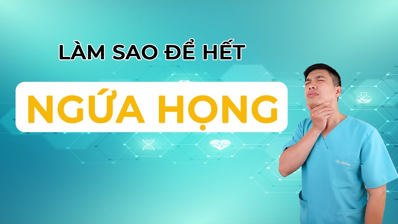 LÀM SAO ĐỂ HẾT NGỨA HỌNG - Anh Bác sĩ