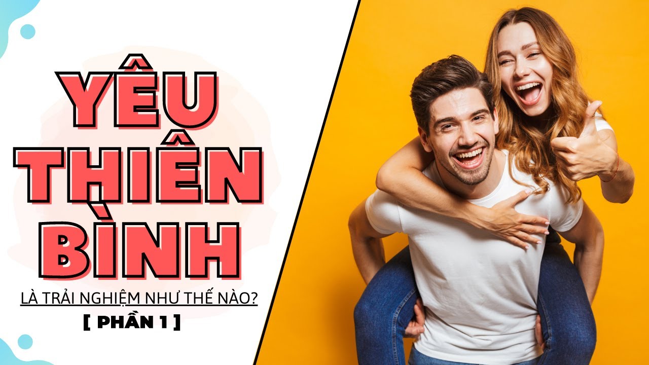 Yêu Thiên Bình Là Trải Nghiệm Như Thế Nào [Phần 1]