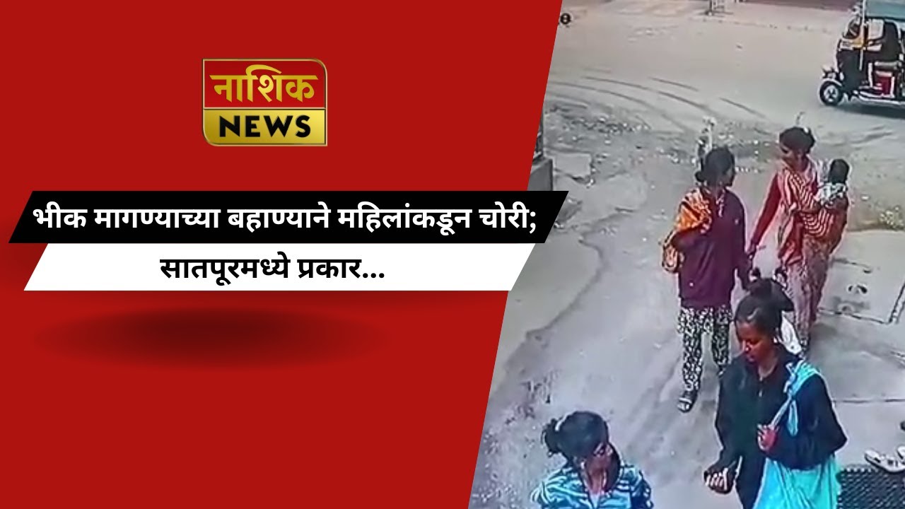 Nashik News भीक मागण्याच्या बहाण्याने महिलांकडून चोरी; सातपूरमध्ये प्रकार...