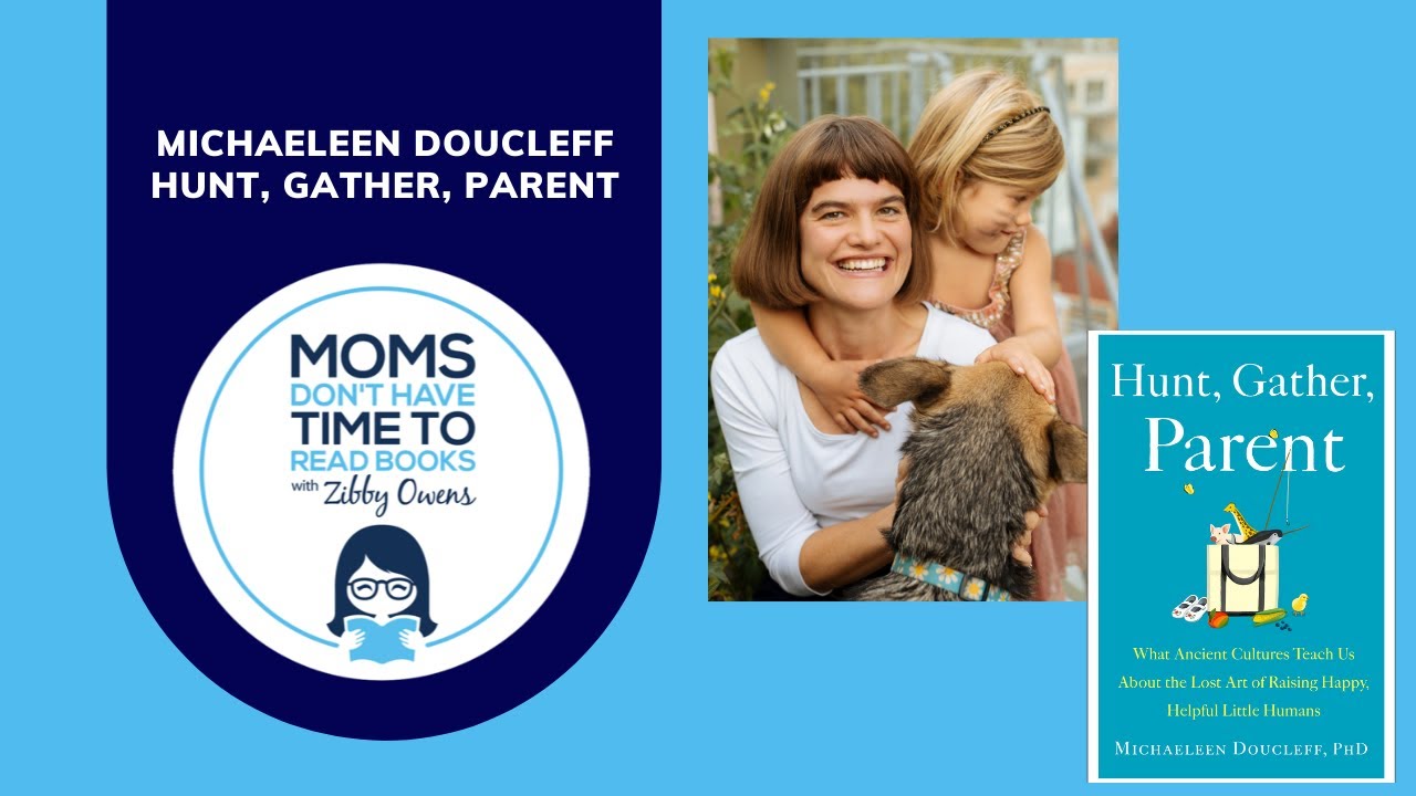 Michaeleen Doucleff, HUNT, GATHER, PARENT | Moms Don't Have Time To Read Books