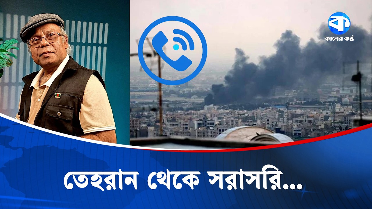 যু/দ্ধের তীব্রতার মধ্যে কেমন আছে তেহরান? | Kazi Hafiz | Gazi Abdur Rashid | Kaler Kantho World