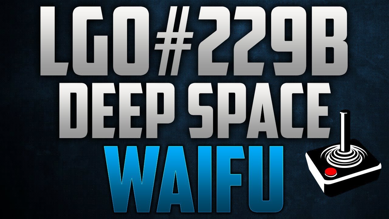 LGO #229B - Deep Space Waifu - Reporting In (012518)