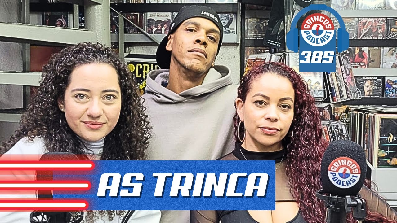 AS TRINCA - Gringos Podcast #385