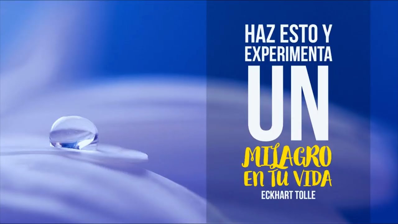 Haz Esto y Experimenta un Milagro en tu Vida - Por Eckhart Tolle