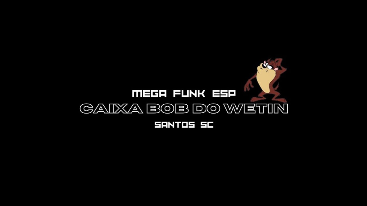 MEGA FUNK ESP. CAIXA BOB DO WETIN - SANTOS SC