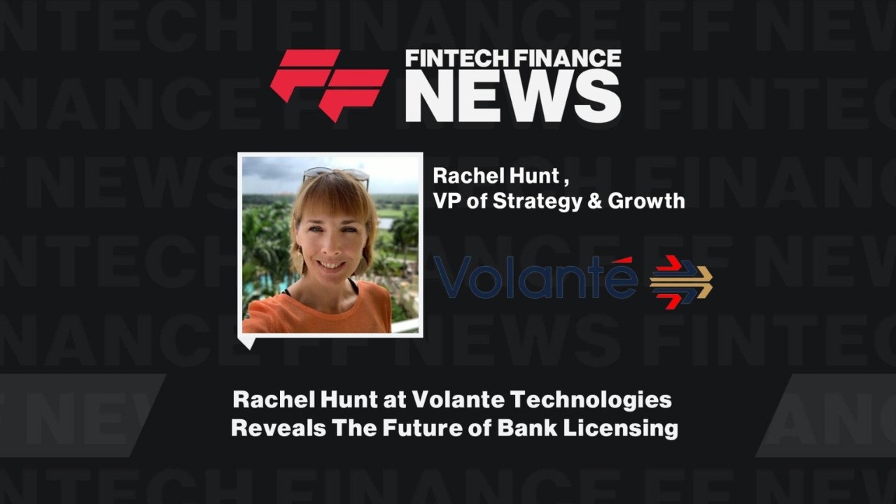 Rachel Hunt at Volante Technologies Reveals The Future of Bank Licensing