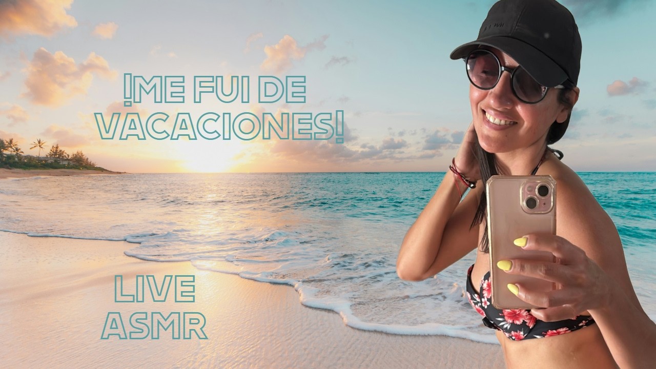 ME FUI DE VACACIONES/ASMR/LIVE/RELAJACION