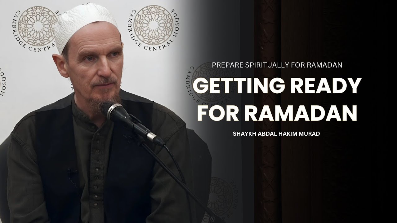 Preparing for Ramadan: How to Make This Your Best One Yet -- Shaykh Abdal Hakim Murad