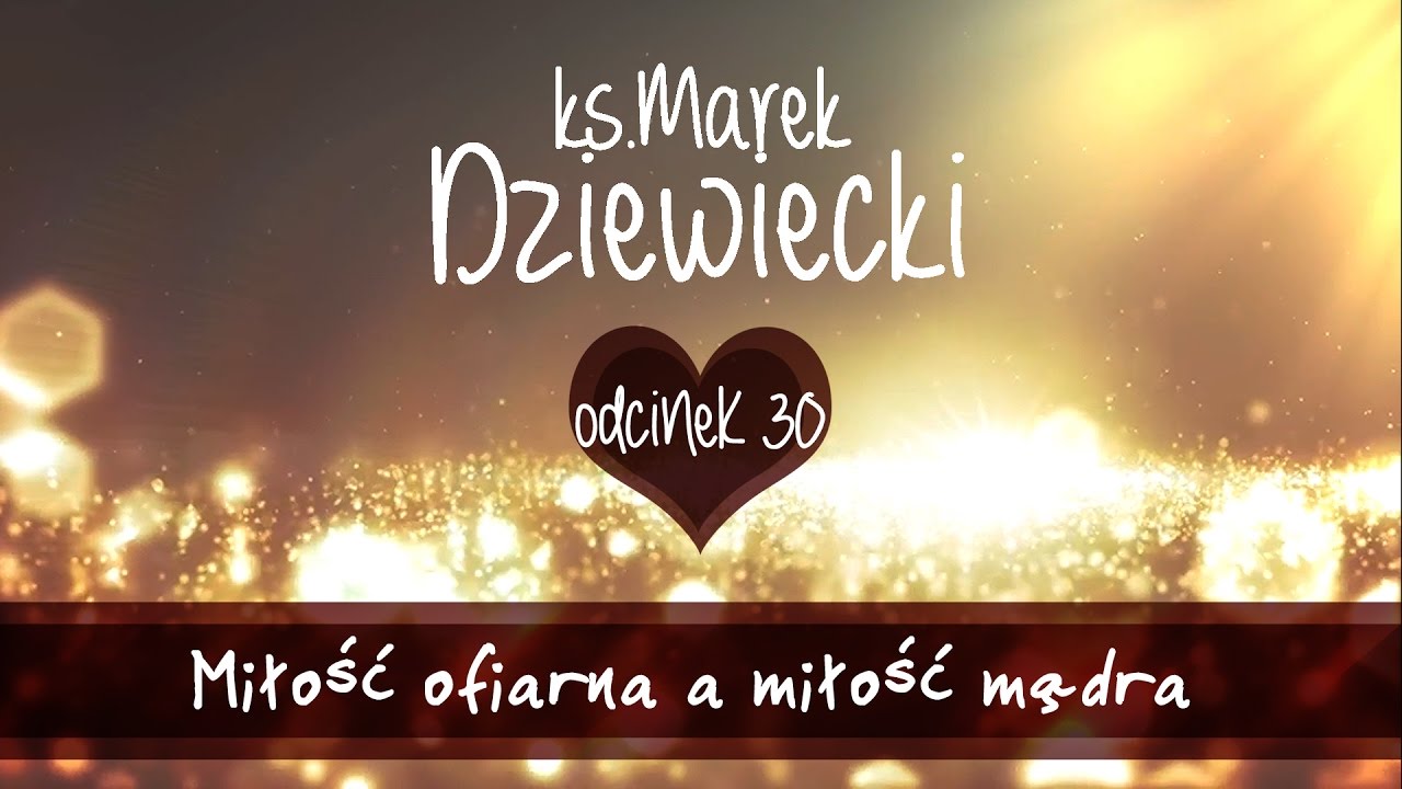 Miłość mądra czyli jaka? - ks. Marek Dziewiecki (Odc. 30)