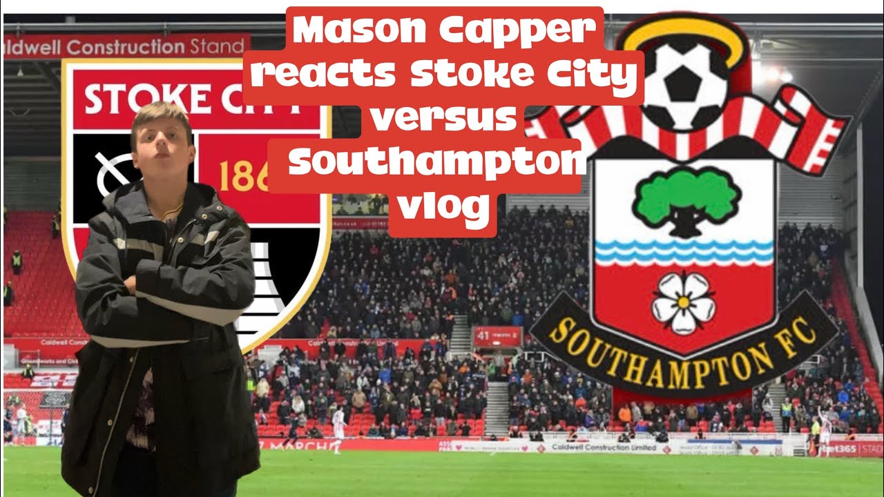 Mason capper reacts to stoke city versus Southampton vlog 