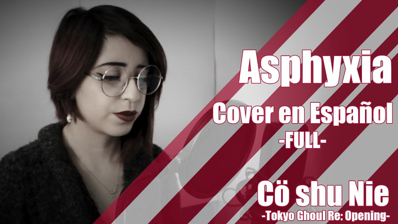 [Tokyo Ghoul: Re Opening] Asphyxia - Cover en Español (Full ver.)