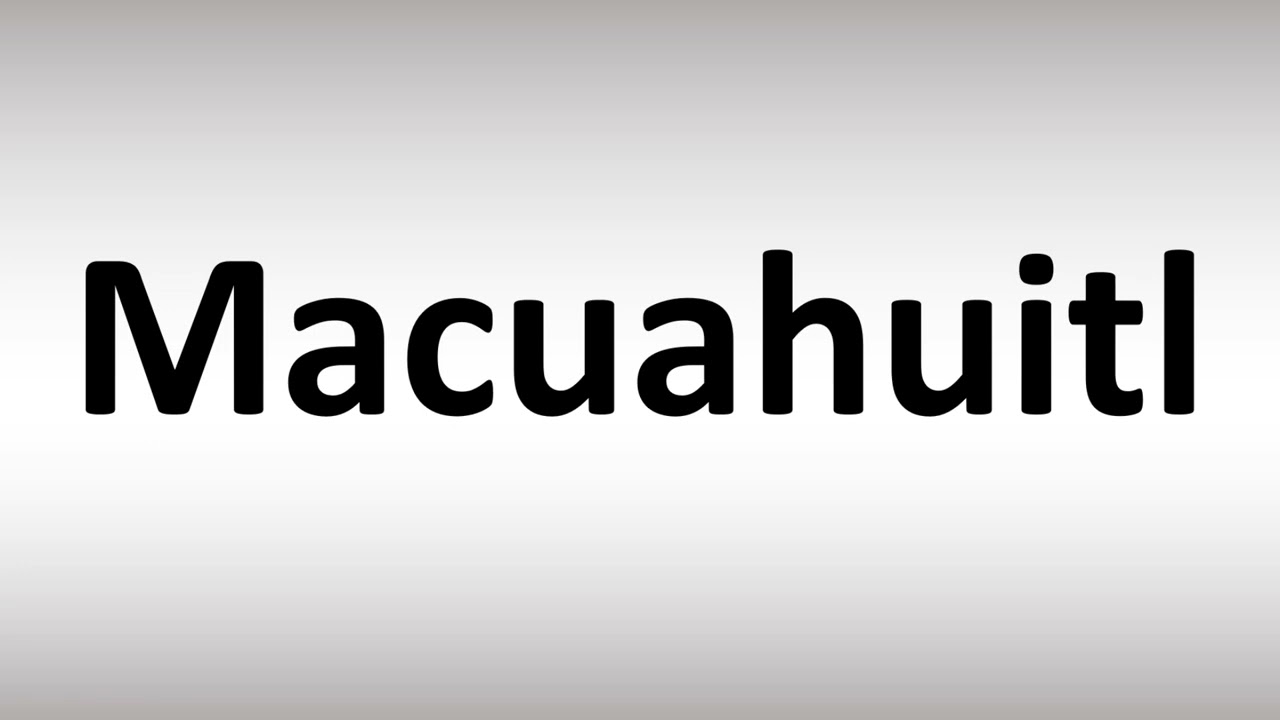 How to Pronounce Macuahuitl