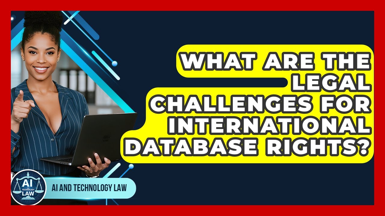 What Are The Legal Challenges For International Database Rights? - AI and Technology Law