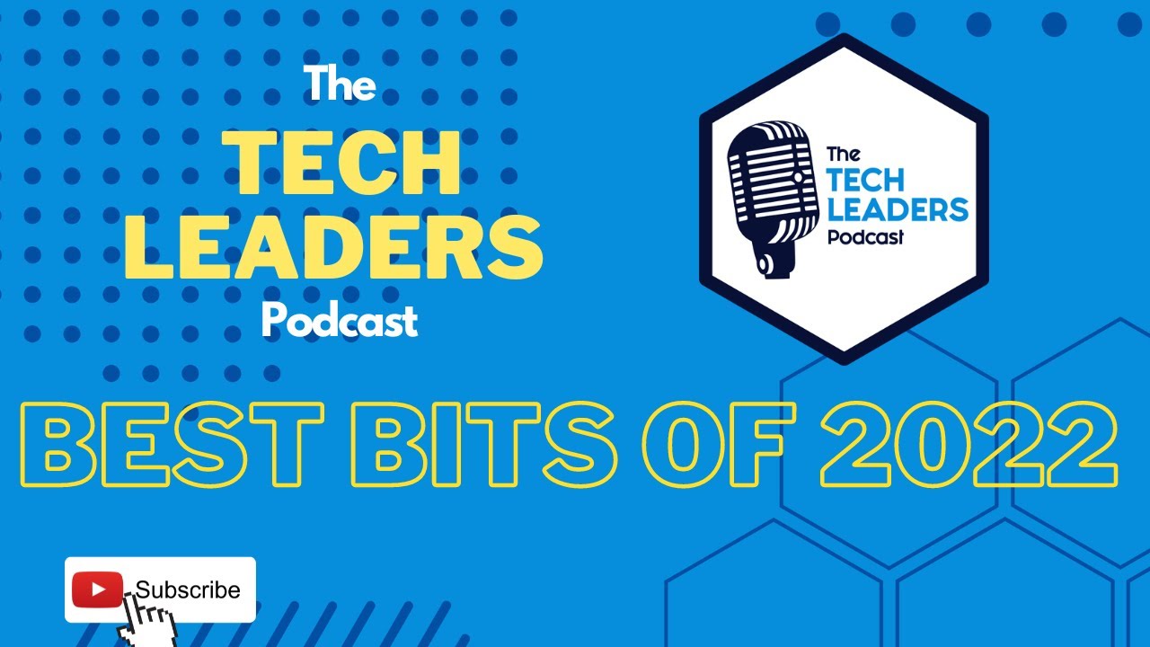 The Tech Leaders Podcast 2022 Best Bits: Insider Secrets and Success Strategies Revealed