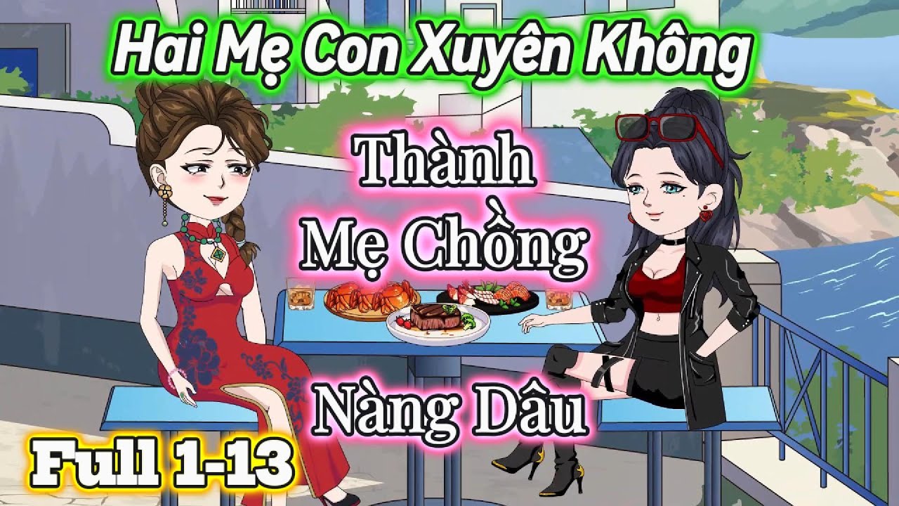 Hai Mẹ Con Ruột Xuyên Không Thành Mẹ Chồng Nàng Dâu | Tập 1-13 | Ủi Review