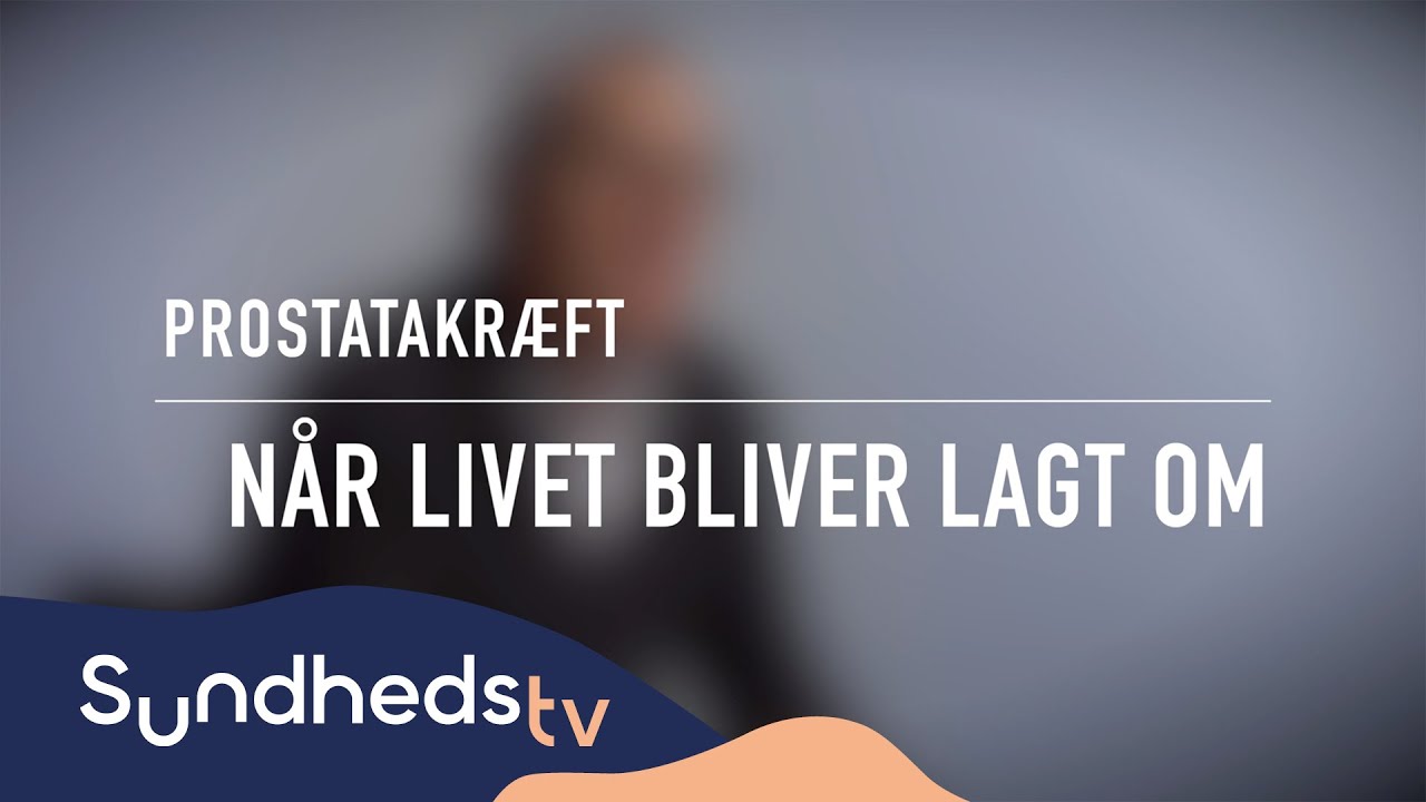 Prostatakræft - Når livet bliver lagt om | SundhedsTV